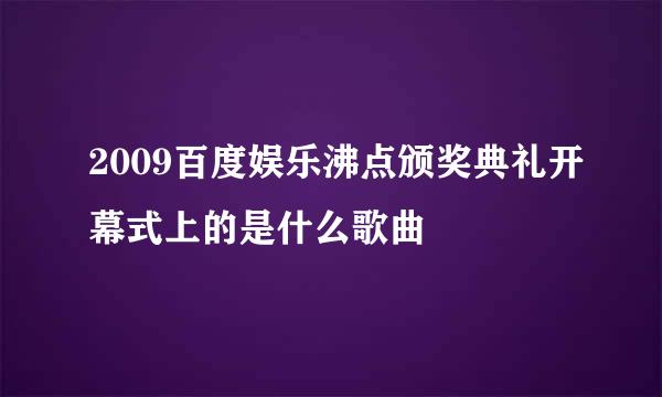 2009百度娱乐沸点颁奖典礼开幕式上的是什么歌曲