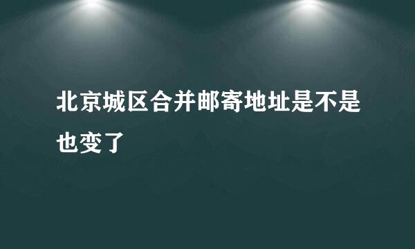 北京城区合并邮寄地址是不是也变了