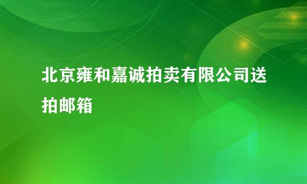 北京雍和嘉诚拍卖有限公司送拍邮箱