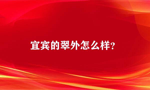 宜宾的翠外怎么样？