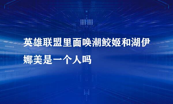 英雄联盟里面唤潮鲛姬和湖伊娜美是一个人吗