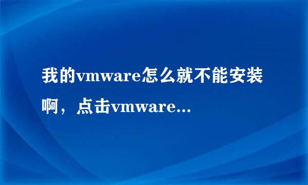 我的vmware怎么就不能安装啊，点击vmware.exe就会出现下面的情况，怎么办啊，求解，，，