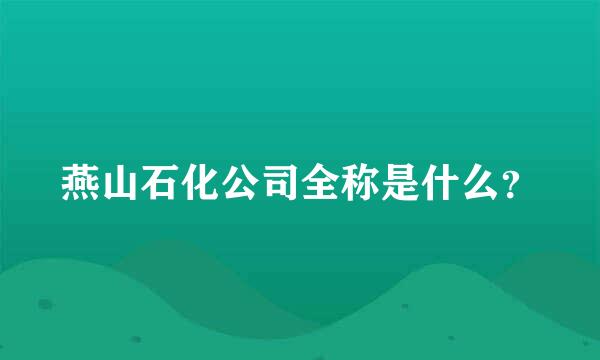 燕山石化公司全称是什么？