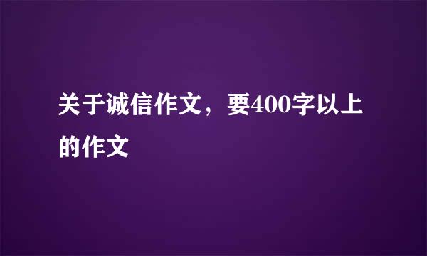 关于诚信作文，要400字以上的作文