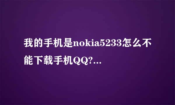 我的手机是nokia5233怎么不能下载手机QQ??刚买的！？？