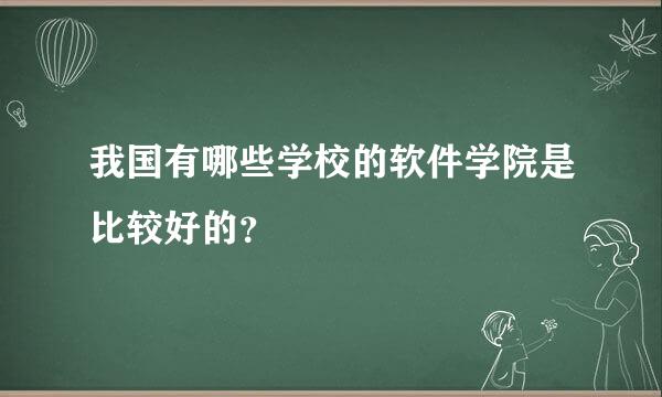 我国有哪些学校的软件学院是比较好的？