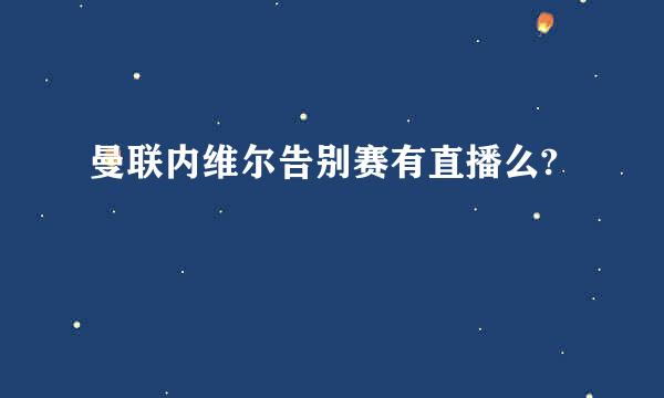 曼联内维尔告别赛有直播么?