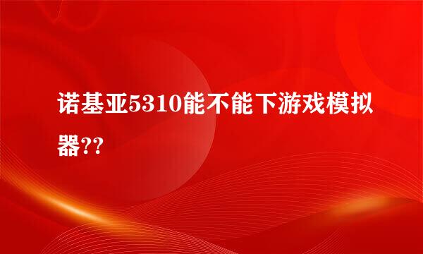 诺基亚5310能不能下游戏模拟器??