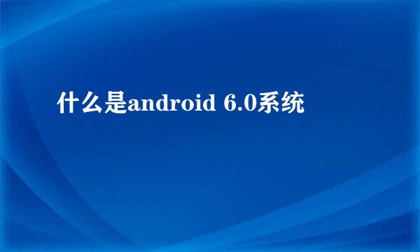 什么是android 6.0系统