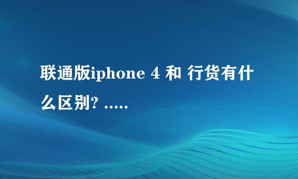 联通版iphone 4 和 行货有什么区别? ..联通版IPHONE 硬件和系统上边联通有没有动手脚？