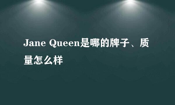 Jane Queen是哪的牌子、质量怎么样