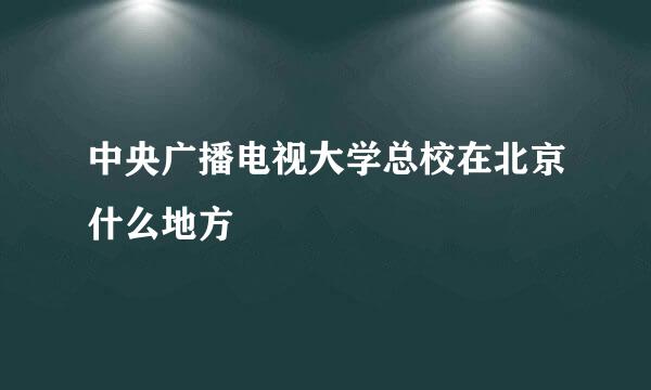 中央广播电视大学总校在北京什么地方