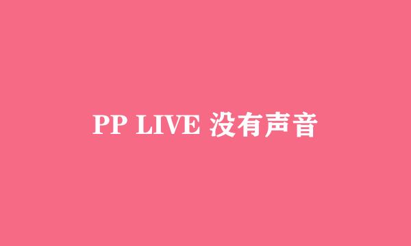 PP LIVE 没有声音