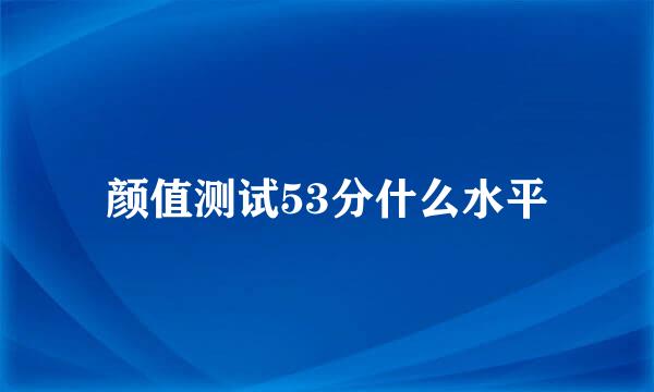 颜值测试53分什么水平