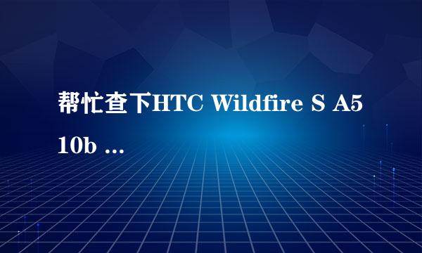 帮忙查下HTC Wildfire S A510b IMEI 358465041531552 S/N HT1BTTT01271 P/N 99HMM221-00