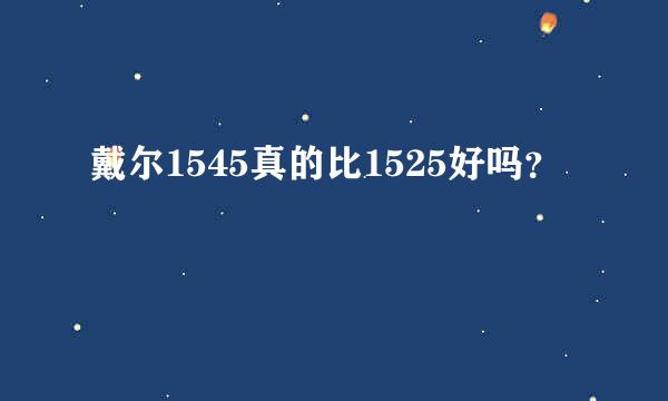 戴尔1545真的比1525好吗？