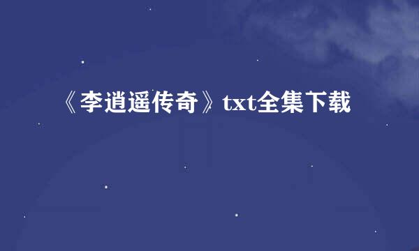 《李逍遥传奇》txt全集下载