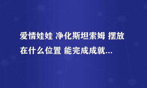 爱情娃娃 净化斯坦索姆 摆放在什么位置 能完成成就？ 我在门口放了不对！！！