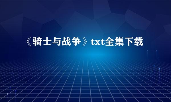 《骑士与战争》txt全集下载