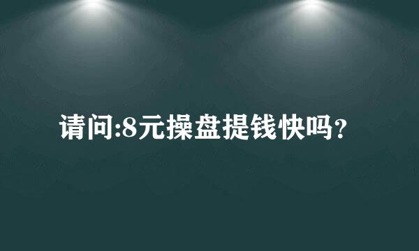 请问:8元操盘提钱快吗？