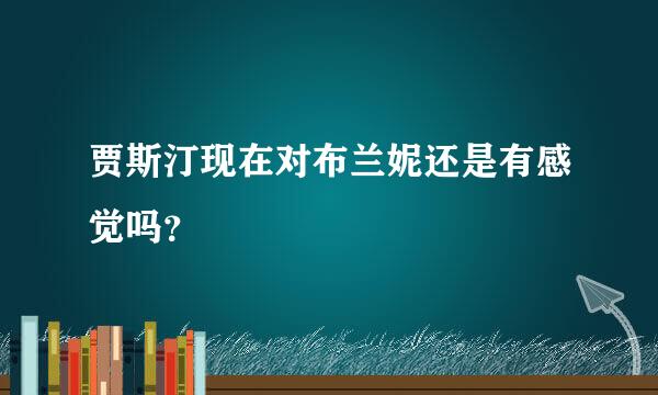 贾斯汀现在对布兰妮还是有感觉吗？