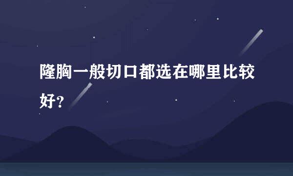 隆胸一般切口都选在哪里比较好？