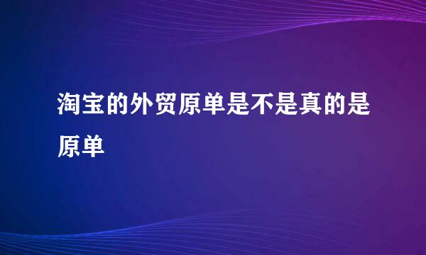 淘宝的外贸原单是不是真的是原单