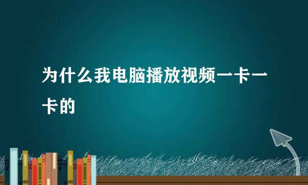 为什么我电脑播放视频一卡一卡的