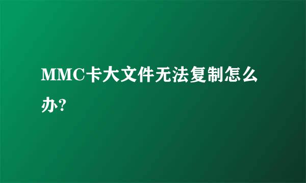 MMC卡大文件无法复制怎么办?