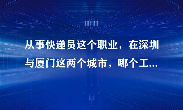 从事快递员这个职业，在深圳与厦门这两个城市，哪个工资待遇比较高些？一般情况下月收入能够达到多少？