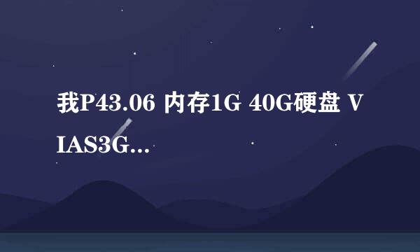 我P43.06 内存1G 40G硬盘 VIAS3G UniChrome PRO IGP显卡64M