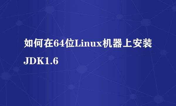 如何在64位Linux机器上安装JDK1.6