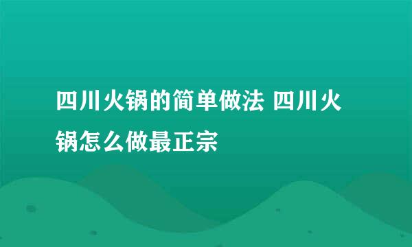 四川火锅的简单做法 四川火锅怎么做最正宗