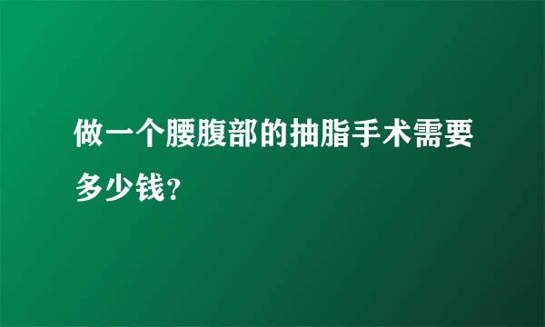 做一个腰腹部的抽脂手术需要多少钱？