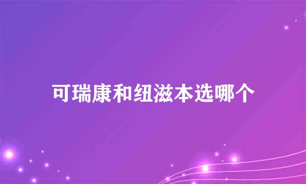 可瑞康和纽滋本选哪个