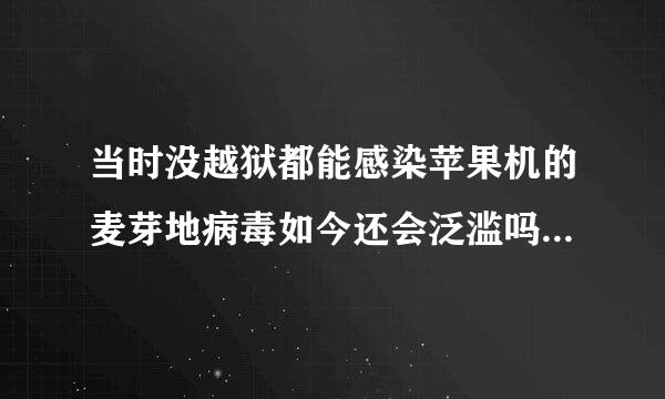 当时没越狱都能感染苹果机的麦芽地病毒如今还会泛滥吗？苹果公司有解决掉那个漏洞吗？如今最新的ios系