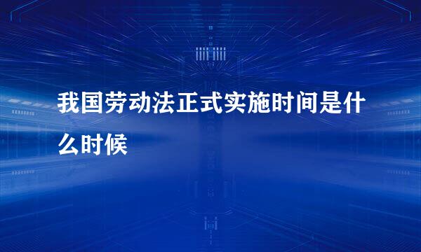 我国劳动法正式实施时间是什么时候