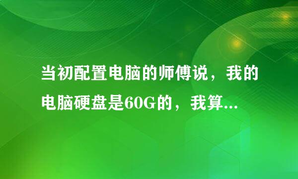 当初配置电脑的师傅说，我的电脑硬盘是60G的，我算了一下，把C、D、E盘加起来为什么只有57.1G？