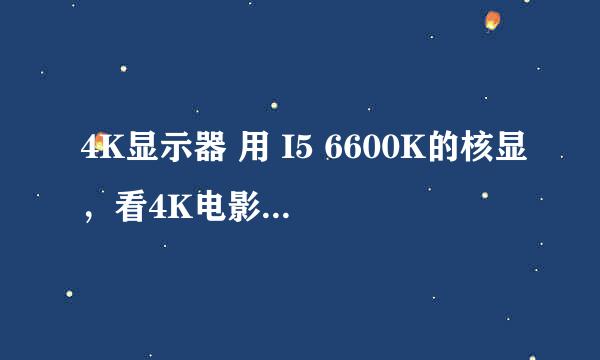 4K显示器 用 I5 6600K的核显，看4K电影能流畅吗？