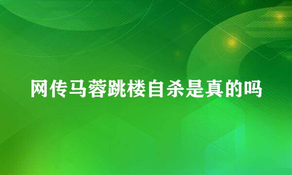 网传马蓉跳楼自杀是真的吗