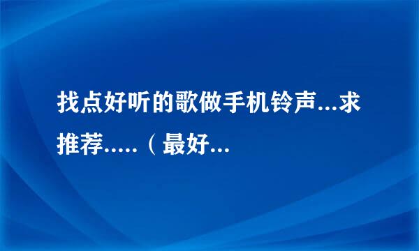 找点好听的歌做手机铃声...求推荐.....（最好是中文的新歌）