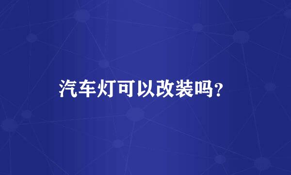 汽车灯可以改装吗？