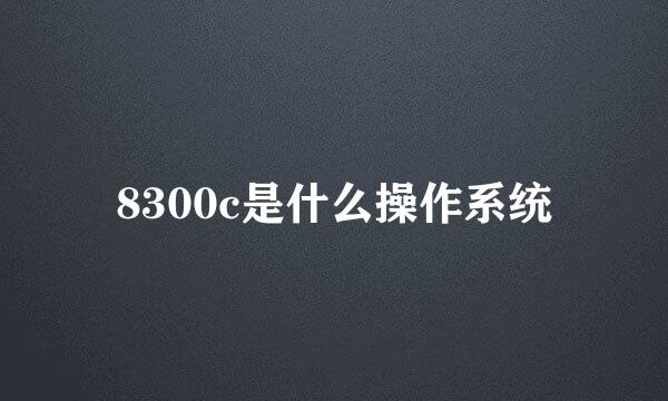 8300c是什么操作系统