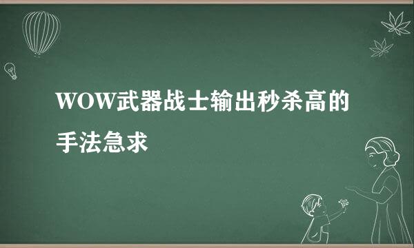 WOW武器战士输出秒杀高的手法急求