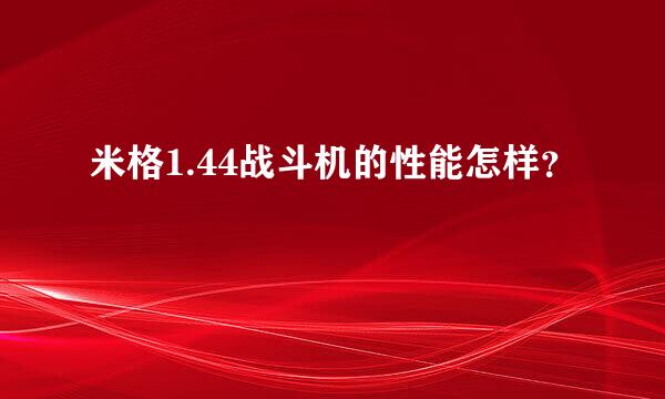 米格1.44战斗机的性能怎样？