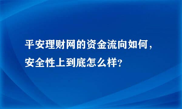 平安理财网的资金流向如何，安全性上到底怎么样？