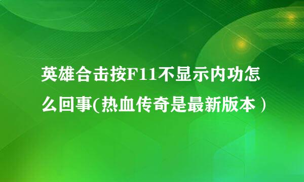 英雄合击按F11不显示内功怎么回事(热血传奇是最新版本）