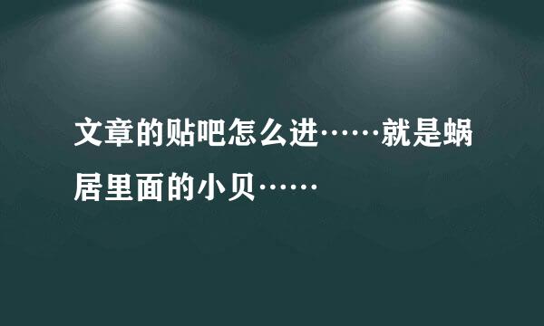 文章的贴吧怎么进……就是蜗居里面的小贝……