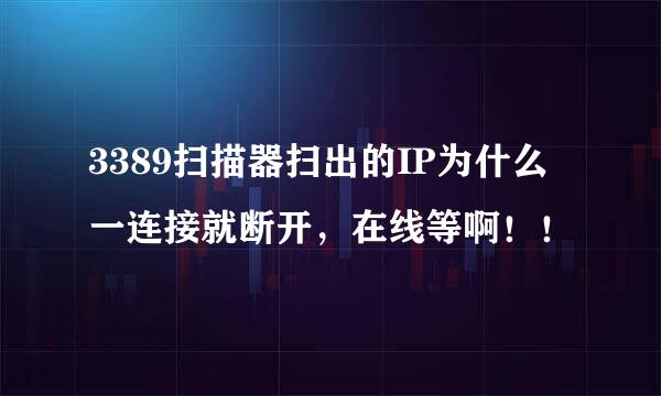 3389扫描器扫出的IP为什么一连接就断开，在线等啊！！