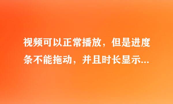 视频可以正常播放，但是进度条不能拖动，并且时长显示--:--:--